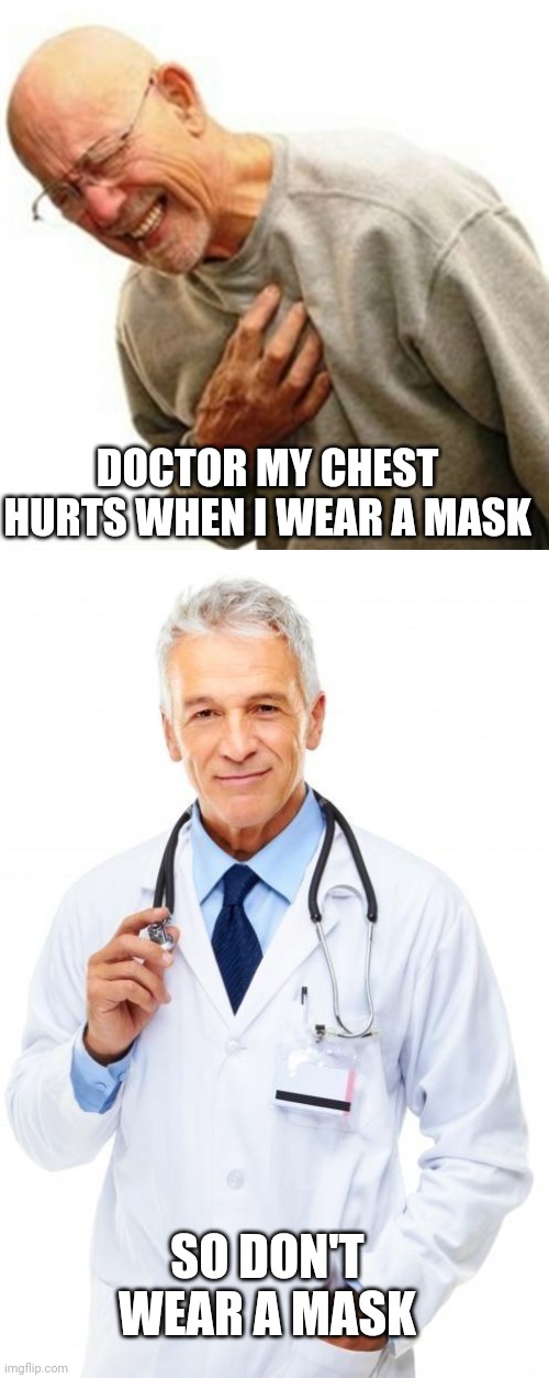 What a doctor should say | DOCTOR MY CHEST HURTS WHEN I WEAR A MASK; SO DON'T WEAR A MASK | image tagged in memes,right in the childhood,doctor | made w/ Imgflip meme maker