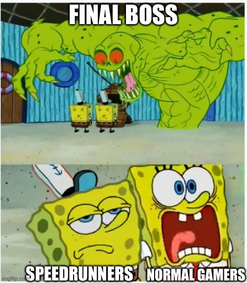 Final boss in a nutshell. | FINAL BOSS; SPEEDRUNNERS; NORMAL GAMERS | image tagged in spongebob scared but also not scared | made w/ Imgflip meme maker