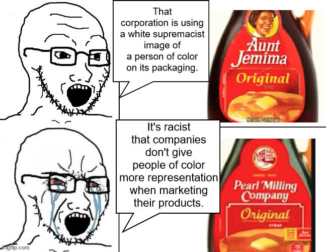 Soyjak Reaction (inverted) | That corporation is using a white supremacist image of a person of color on its packaging. It's racist that companies don't give people of color more representation when marketing their products. | image tagged in soyjak reaction inverted | made w/ Imgflip meme maker