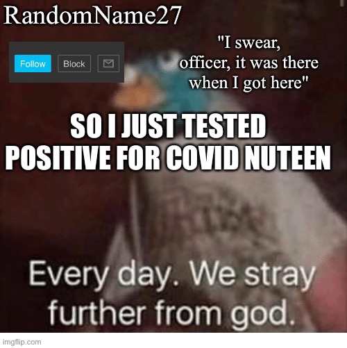 Oof | SO I JUST TESTED POSITIVE FOR COVID NUTEEN | image tagged in my announcement template | made w/ Imgflip meme maker