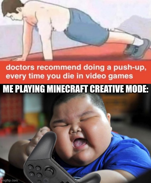 It’s true, I do play creative mode more than survival | ME PLAYING MINECRAFT CREATIVE MODE: | image tagged in fat asian kid,minecraft | made w/ Imgflip meme maker