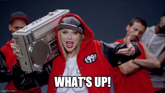 Taylor Swift Haters | WHAT'S UP! | image tagged in taylor swift haters | made w/ Imgflip meme maker