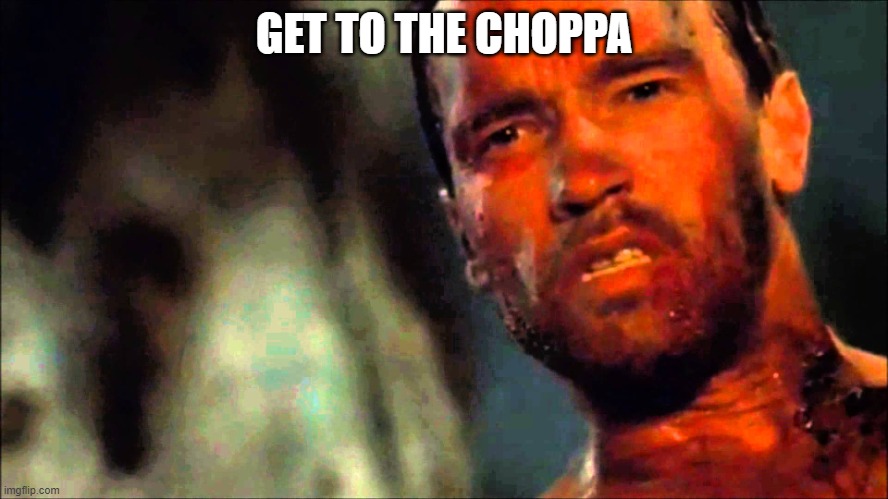 Arnold Predator | GET TO THE CHOPPA | image tagged in arnold predator | made w/ Imgflip meme maker