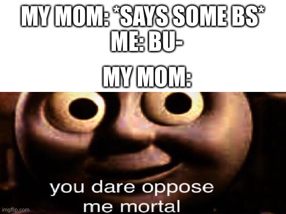 Why are you reading the title? | ME: BU-; MY MOM: *SAYS SOME BS*; MY MOM: | made w/ Imgflip meme maker