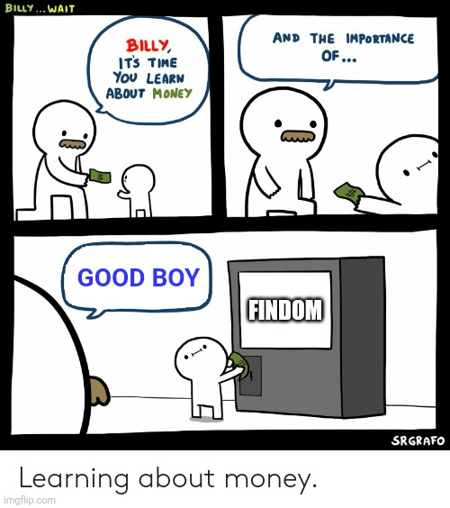 Billy learns Findom | GOOD BOY; FINDOM | image tagged in billy learning about money | made w/ Imgflip meme maker