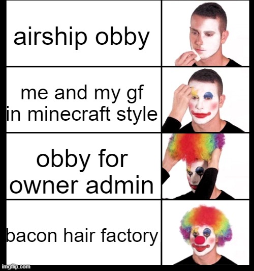 my roblox obby creator obbies | airship obby; me and my gf in minecraft style; obby for owner admin; bacon hair factory | image tagged in roblox obbies,roblox,obby creator | made w/ Imgflip meme maker