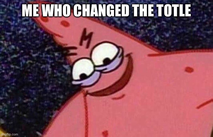 Evil Patrick  | ME WHO CHANGED THE TITLE | image tagged in evil patrick | made w/ Imgflip meme maker