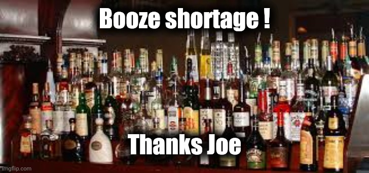 Booze Meme | Booze shortage ! Thanks Joe | image tagged in booze meme | made w/ Imgflip meme maker