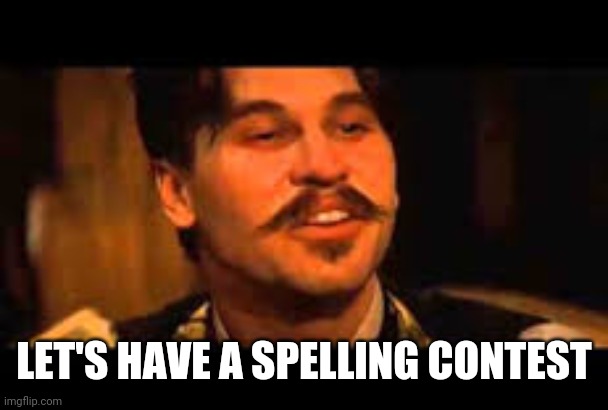 Doc Holiday Spelling Contest | LET'S HAVE A SPELLING CONTEST | image tagged in doc holiday spelling contest | made w/ Imgflip meme maker