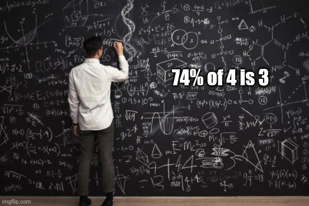 Math | 74% of 4 is 3 | image tagged in math | made w/ Imgflip meme maker