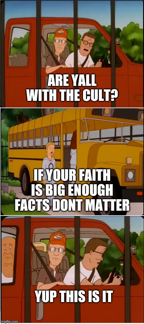 Are y'all with the cult | ARE YALL WITH THE CULT? IF YOUR FAITH IS BIG ENOUGH FACTS DONT MATTER; YUP THIS IS IT | image tagged in are y'all with the cult | made w/ Imgflip meme maker