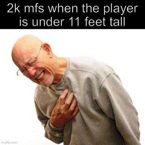 chest pain | 2k mfs when the player is under 11 feet tall | image tagged in chest pain | made w/ Imgflip meme maker