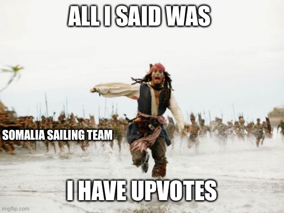 All I said was | ALL I SAID WAS I HAVE UPVOTES SOMALIA SAILING TEAM | image tagged in all i said was | made w/ Imgflip meme maker