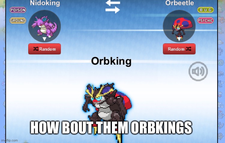 Orbking | HOW BOUT THEM ORBKINGS | image tagged in pokemon | made w/ Imgflip meme maker