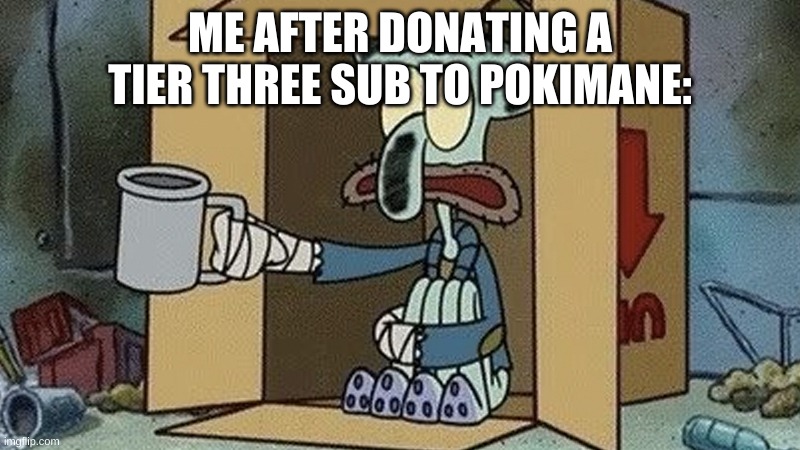 Squidward Spare Change | ME AFTER DONATING A TIER THREE SUB TO POKIMANE: | image tagged in squidward spare change,memes,funny,gifs,funny memes,cats | made w/ Imgflip meme maker