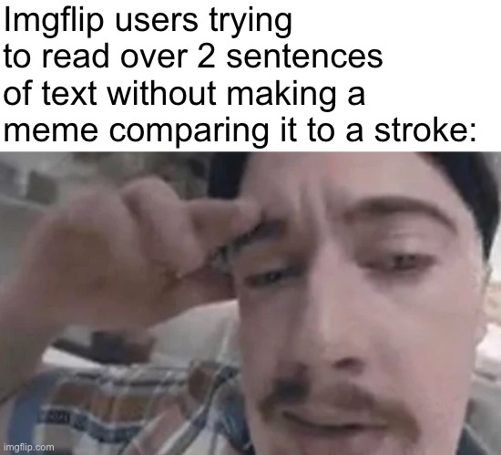 Imgflip users trying to read over 2 sentences of text without making a meme comparing it to a stroke: | made w/ Imgflip meme maker