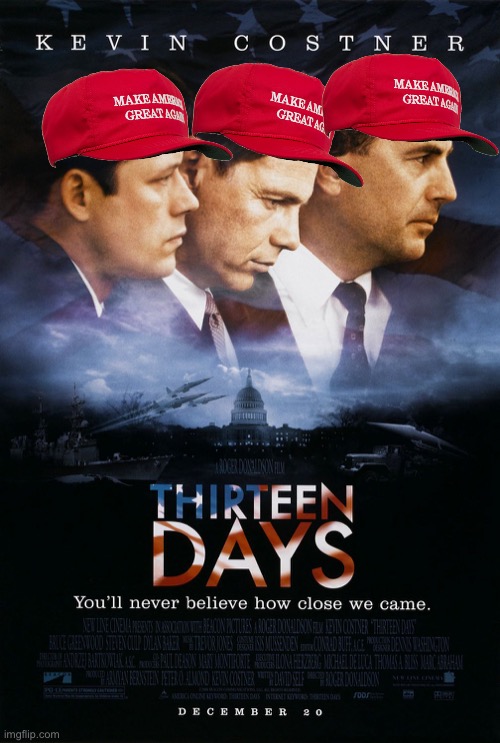 You’ll never believe how close we are about to come to seeing Trump reinstated. | image tagged in 13 days,trump inauguration,mike lindell,maga,conspiracy theory,kevin costner | made w/ Imgflip meme maker
