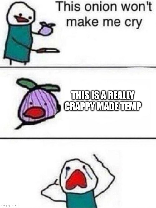Oof | THIS IS A REALLY CRAPPY MADE TEMP | image tagged in this onion wont make me cry | made w/ Imgflip meme maker