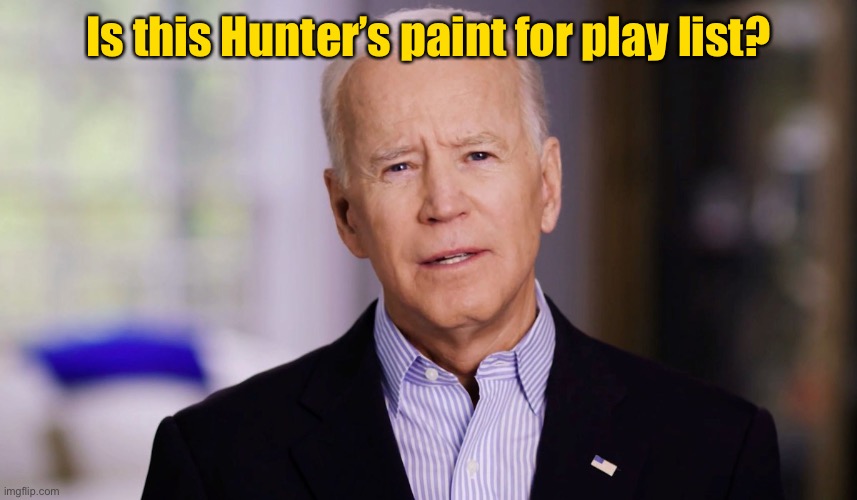 Joe Biden 2020 | Is this Hunter’s paint for play list? | image tagged in joe biden 2020 | made w/ Imgflip meme maker