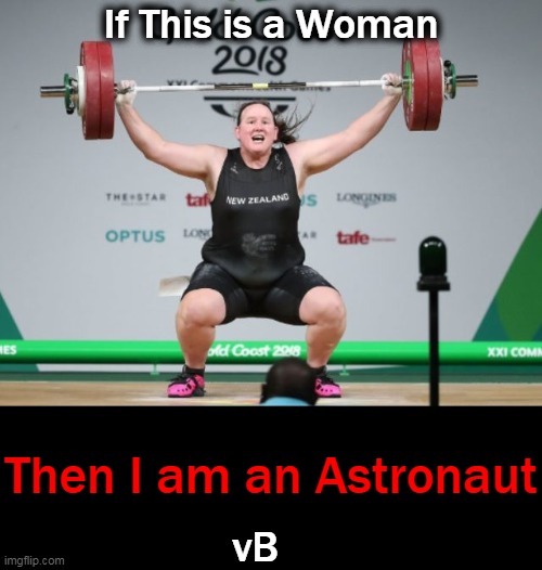 Totally Opposed to Men Competing Against Women in Sports | If This is a Woman; Then I am an Astronaut; vB | image tagged in politics,sports,unequal outcome,craziness,liberalism,male female | made w/ Imgflip meme maker