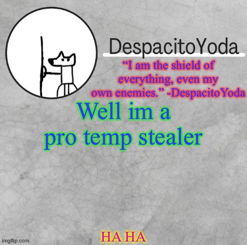 Steal | Well im a pro temp stealer; HA HA | image tagged in despacitoyoda s shield oc temp thank suga d | made w/ Imgflip meme maker