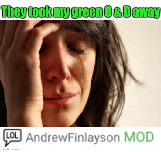 They took my green O & D away | image tagged in memes,first world problems | made w/ Imgflip meme maker