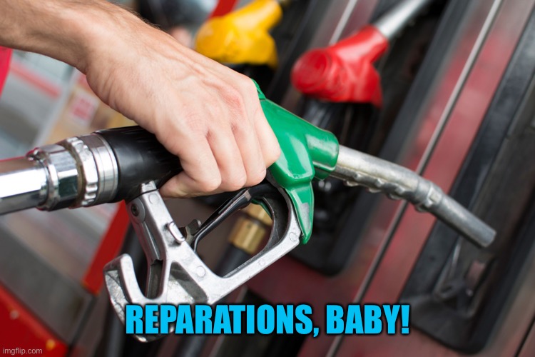 Gas Pump | REPARATIONS, BABY! | image tagged in gas pump | made w/ Imgflip meme maker