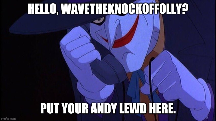 Joker Phone Call | HELLO, WAVETHEKNOCKOFFOLLY? PUT YOUR ANDY LEWD HERE. | image tagged in joker phone call | made w/ Imgflip meme maker