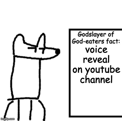 Godslayer of God-eaters fact | voice reveal on youtube channel | image tagged in godslayer of god-eaters fact | made w/ Imgflip meme maker