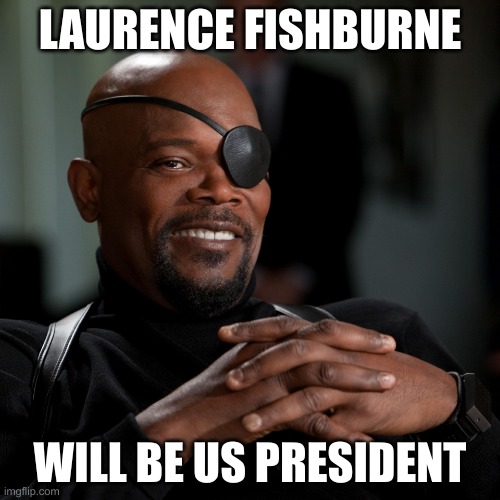 Samuel Jackson | LAURENCE FISHBURNE; WILL BE US PRESIDENT | image tagged in samuel jackson | made w/ Imgflip meme maker