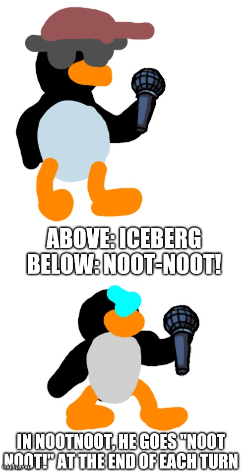 ABOVE: ICEBERG
BELOW: NOOT-NOOT! IN NOOTNOOT, HE GOES "NOOT NOOT!" AT THE END OF EACH TURN | image tagged in blank white template,blank | made w/ Imgflip meme maker