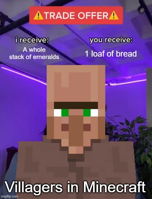 Villager trade offer | A whole stack of emeralds; 1 loaf of bread; Villagers in Minecraft | image tagged in trade offer,minecraft villagers | made w/ Imgflip meme maker
