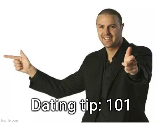Are you today's date? | Dating tip: 101 | image tagged in are you today's date | made w/ Imgflip meme maker
