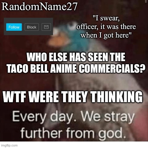 Title | WHO ELSE HAS SEEN THE TACO BELL ANIME COMMERCIALS? WTF WERE THEY THINKING | image tagged in my announcement template | made w/ Imgflip meme maker