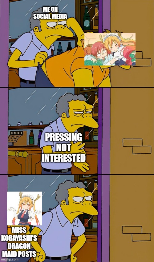 I hate Miss Kobayashi's dragon maid | ME ON SOCIAL MEDIA; PRESSING NOT INTERESTED; MISS KOBAYASHI'S DRAGON MAID POSTS | image tagged in moe throws barney | made w/ Imgflip meme maker