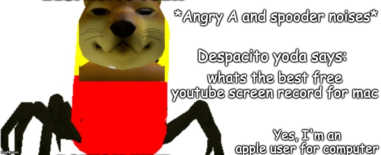 Despacito Yoda says | whats the best free youtube screen record for mac; Yes, I'm an apple user for computer | image tagged in despacito yoda says | made w/ Imgflip meme maker