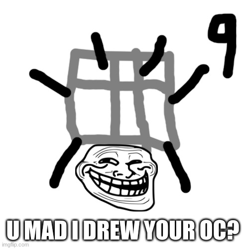 Blank Transparent Square Meme | U MAD I DREW YOUR OC? | image tagged in memes,blank transparent square | made w/ Imgflip meme maker