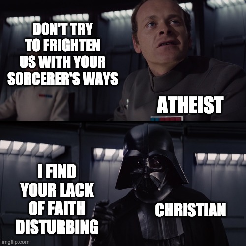 Lack of Faith | DON'T TRY TO FRIGHTEN US WITH YOUR SORCERER'S WAYS; ATHEIST; I FIND YOUR LACK OF FAITH DISTURBING; CHRISTIAN | image tagged in lack of faith,star wars,darth vader | made w/ Imgflip meme maker