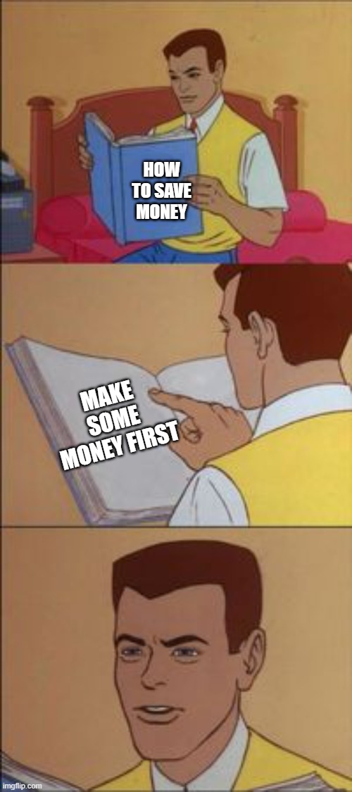 Jobless kid in college | HOW TO SAVE MONEY; MAKE SOME MONEY FIRST | image tagged in peter parker reading a book | made w/ Imgflip meme maker