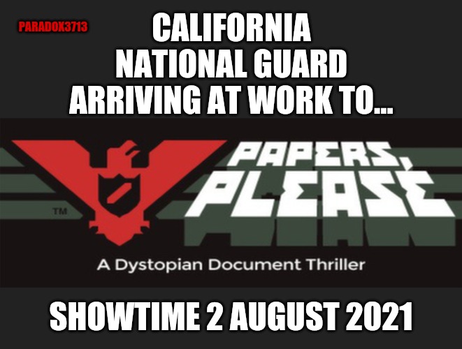 Enjoy the Show, 2 August 2021 | PARADOX3713; CALIFORNIA NATIONAL GUARD ARRIVING AT WORK TO... SHOWTIME 2 AUGUST 2021 | image tagged in memes,politics,california,national guard,joe biden,covid | made w/ Imgflip meme maker