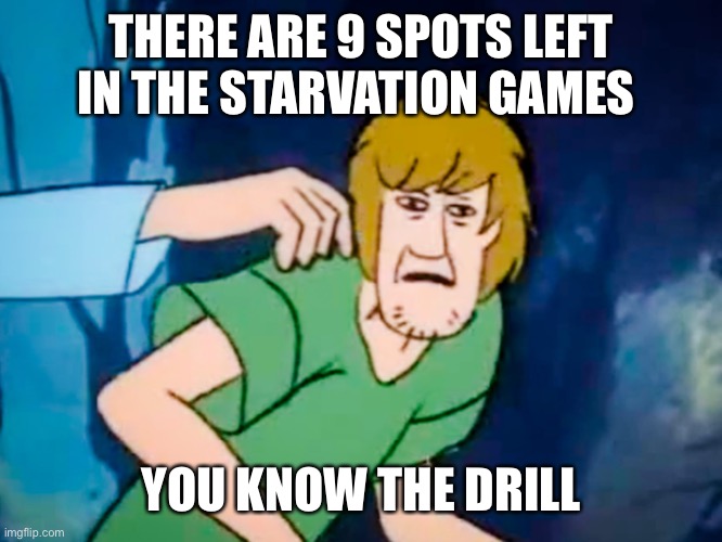 Polish cow | THERE ARE 9 SPOTS LEFT IN THE STARVATION GAMES; YOU KNOW THE DRILL | image tagged in shaggy meme | made w/ Imgflip meme maker