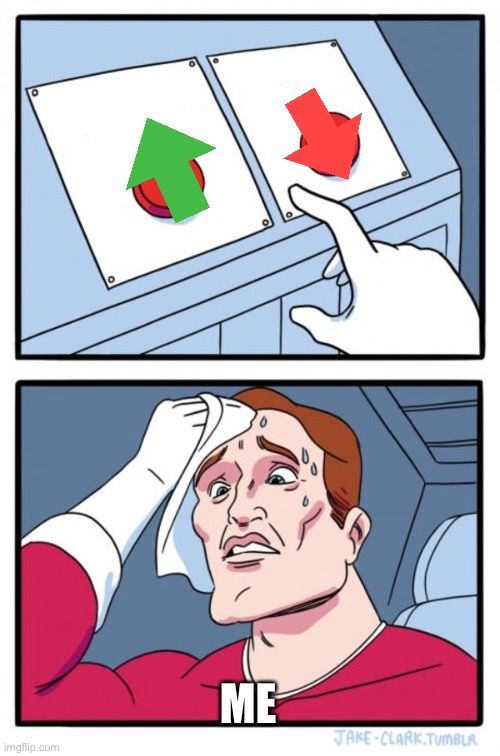 Two Buttons Meme | ME | image tagged in memes,two buttons | made w/ Imgflip meme maker