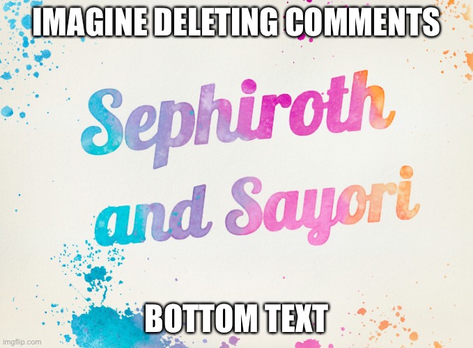 Sayori and Sephiroth | IMAGINE DELETING COMMENTS; BOTTOM TEXT | image tagged in sayori and sephiroth | made w/ Imgflip meme maker