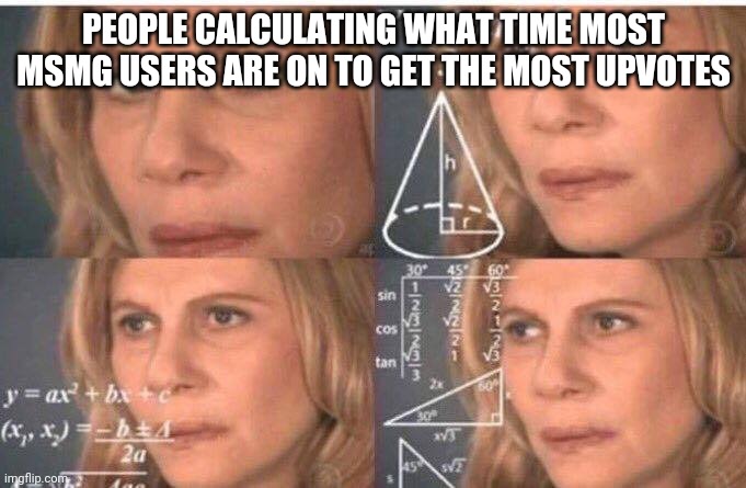 Math lady/Confused lady | PEOPLE CALCULATING WHAT TIME MOST MSMG USERS ARE ON TO GET THE MOST UPVOTES | image tagged in math lady/confused lady | made w/ Imgflip meme maker