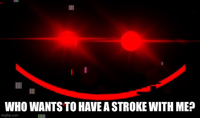 b o o | WHO WANTS TO HAVE A STROKE WITH ME? | image tagged in b o o | made w/ Imgflip meme maker