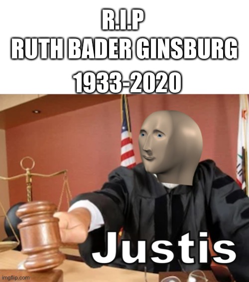 Meme man Justis | R.I.P; RUTH BADER GINSBURG; 1933-2020 | image tagged in meme man justis | made w/ Imgflip meme maker