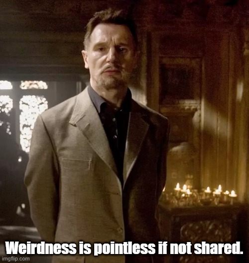 al Ghul | Weirdness is pointless if not shared. | image tagged in al ghul | made w/ Imgflip meme maker