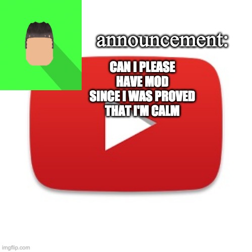 Kyrian247 announcement | CAN I PLEASE HAVE MOD SINCE I WAS PROVED THAT I'M CALM | image tagged in kyrian247 announcement | made w/ Imgflip meme maker