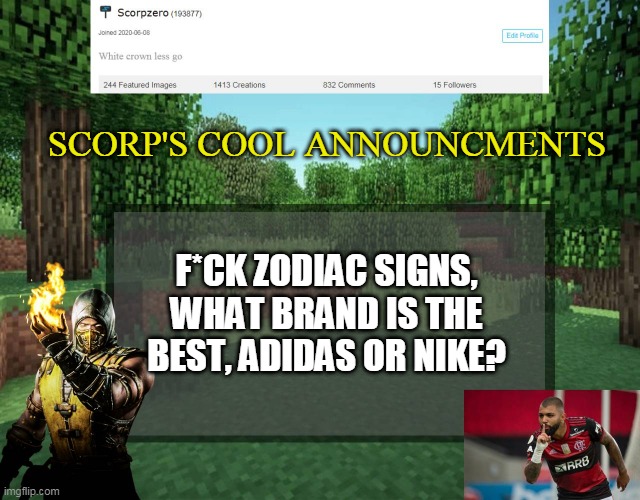 Scorp's cool announcments V2 | SCORP'S COOL ANNOUNCMENTS; F*CK ZODIAC SIGNS, WHAT BRAND IS THE BEST, ADIDAS OR NIKE? | image tagged in scorp's cool announcments v2 | made w/ Imgflip meme maker