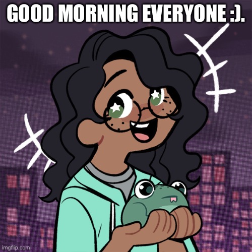 :P. | GOOD MORNING EVERYONE :). | image tagged in ram3n picrew version 2 | made w/ Imgflip meme maker